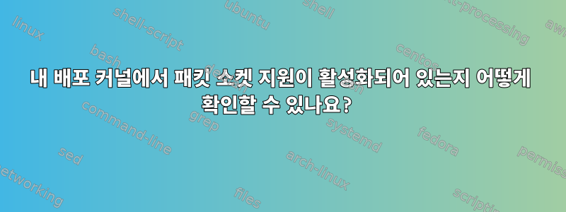 내 배포 커널에서 패킷 소켓 지원이 활성화되어 있는지 어떻게 확인할 수 있나요?