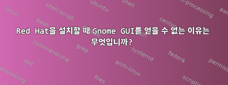 Red Hat을 설치할 때 Gnome GUI를 얻을 수 없는 이유는 무엇입니까?