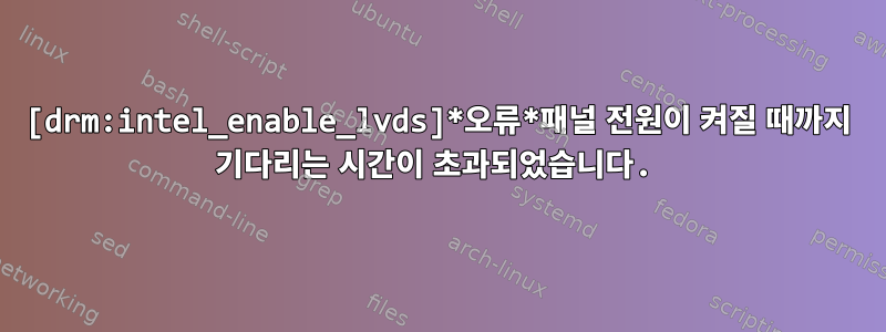 [drm:intel_enable_lvds]*오류*패널 전원이 켜질 때까지 기다리는 시간이 초과되었습니다.