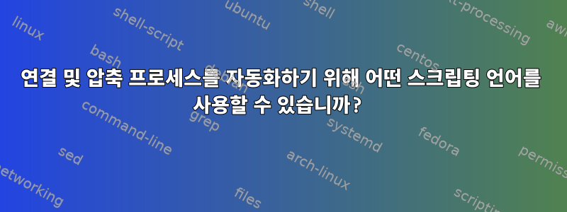 연결 및 압축 프로세스를 자동화하기 위해 어떤 스크립팅 언어를 사용할 수 있습니까?