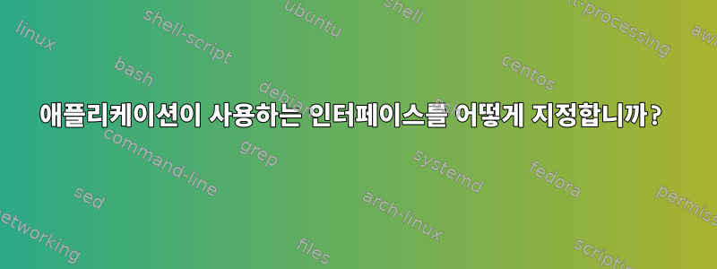 애플리케이션이 사용하는 인터페이스를 어떻게 지정합니까?