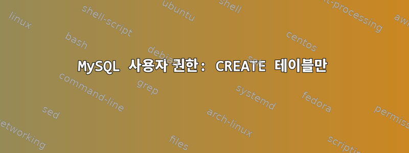 MySQL 사용자 권한: CREATE 테이블만