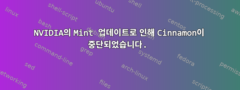 NVIDIA의 Mint 업데이트로 인해 Cinnamon이 중단되었습니다.