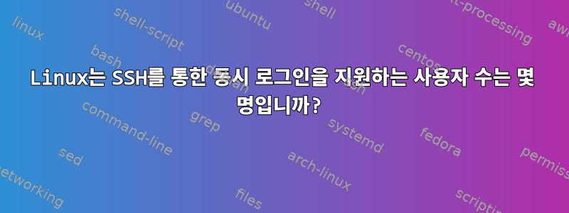 Linux는 SSH를 통한 동시 로그인을 지원하는 사용자 수는 몇 명입니까?