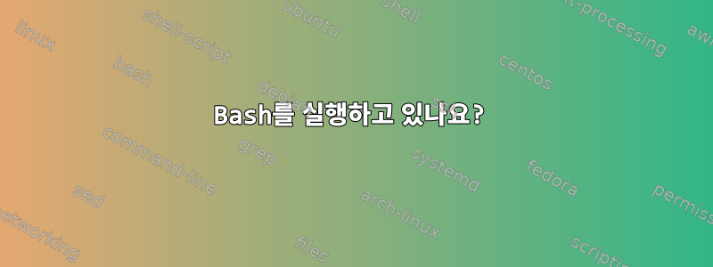 Bash를 실행하고 있나요?