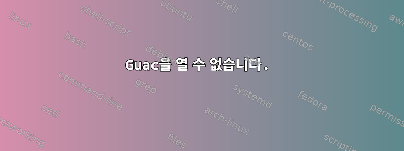 Guac을 열 수 없습니다.