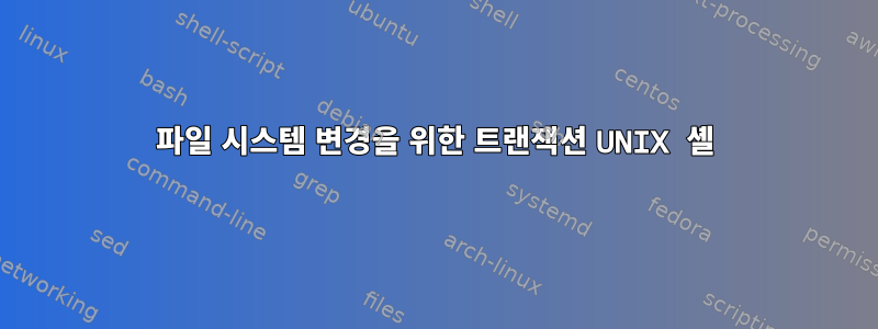 파일 시스템 변경을 위한 트랜잭션 UNIX 셸