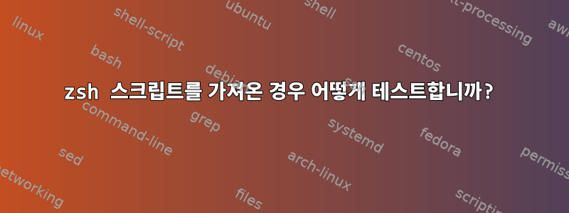 zsh 스크립트를 가져온 경우 어떻게 테스트합니까?