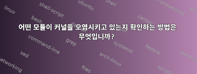 어떤 모듈이 커널을 오염시키고 있는지 확인하는 방법은 무엇입니까?