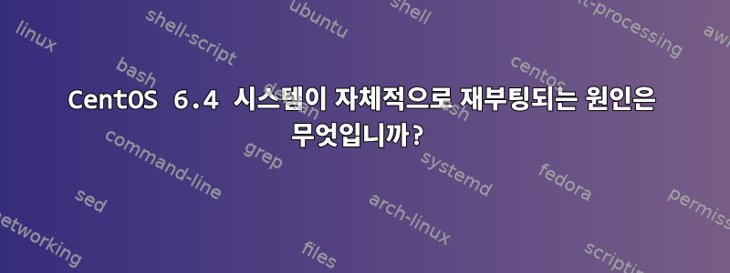 CentOS 6.4 시스템이 자체적으로 재부팅되는 원인은 무엇입니까?