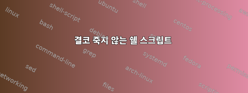 결코 죽지 않는 쉘 스크립트