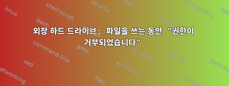 외장 하드 드라이브: 파일을 쓰는 동안 "권한이 거부되었습니다"