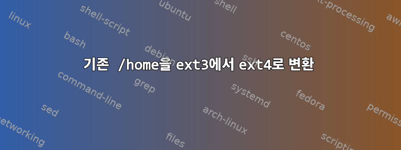 기존 /home을 ext3에서 ext4로 변환