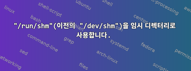 "/run/shm"(이전의 "/dev/shm")을 임시 디렉터리로 사용합니다.