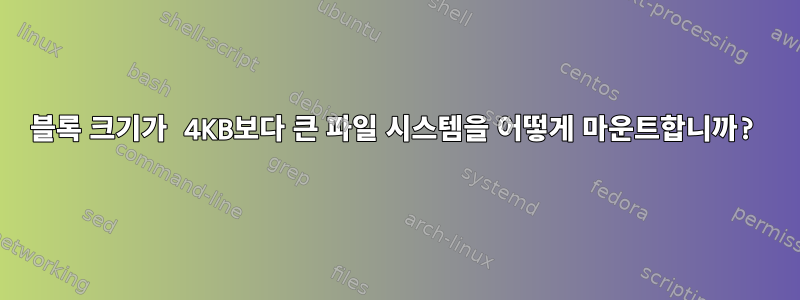 블록 크기가 4KB보다 큰 파일 시스템을 어떻게 마운트합니까?