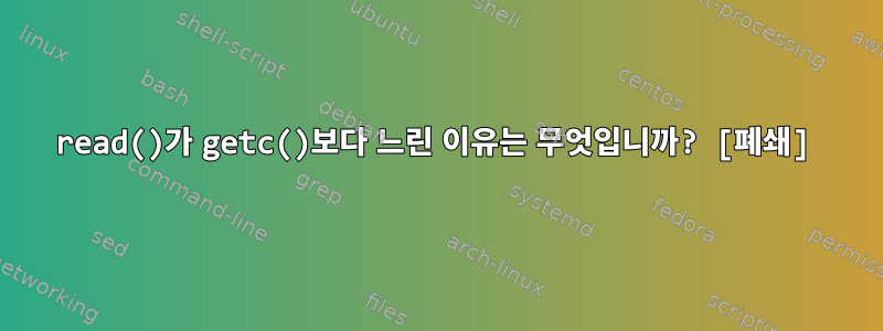 read()가 getc()보다 느린 이유는 무엇입니까? [폐쇄]