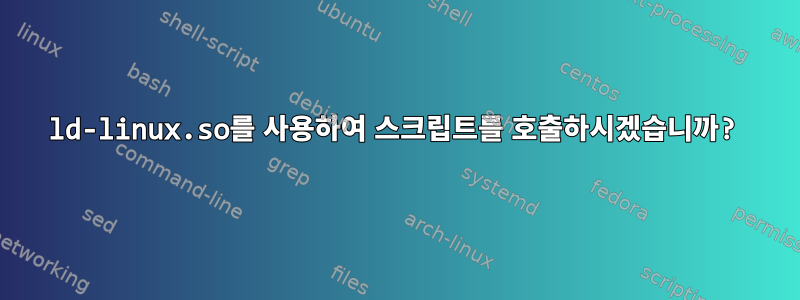 ld-linux.so를 사용하여 스크립트를 호출하시겠습니까?