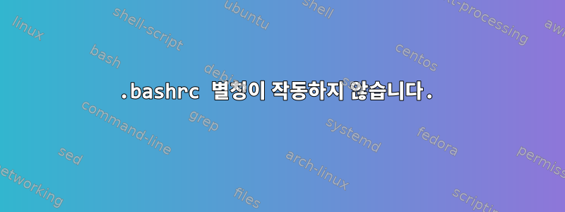 .bashrc 별칭이 작동하지 않습니다.