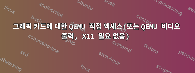 그래픽 카드에 대한 QEMU 직접 액세스(또는 QEMU 비디오 출력, X11 필요 없음)