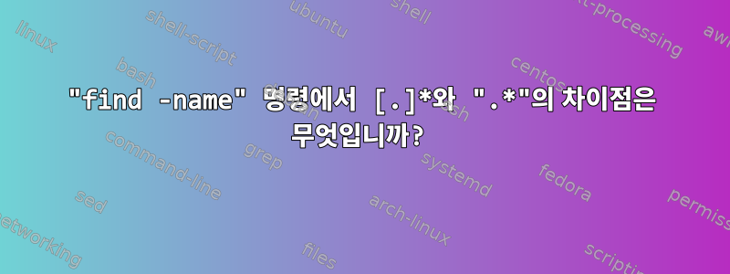 "find -name" 명령에서 [.]*와 ".*"의 차이점은 무엇입니까?