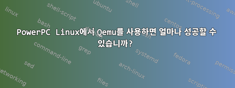 PowerPC Linux에서 Qemu를 사용하면 얼마나 성공할 수 있습니까?