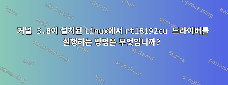 커널 3.8이 설치된 Linux에서 rtl8192cu 드라이버를 실행하는 방법은 무엇입니까?