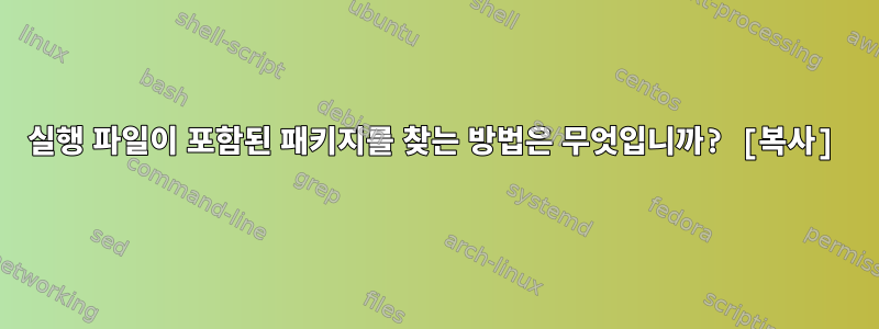 실행 파일이 포함된 패키지를 찾는 방법은 무엇입니까? [복사]