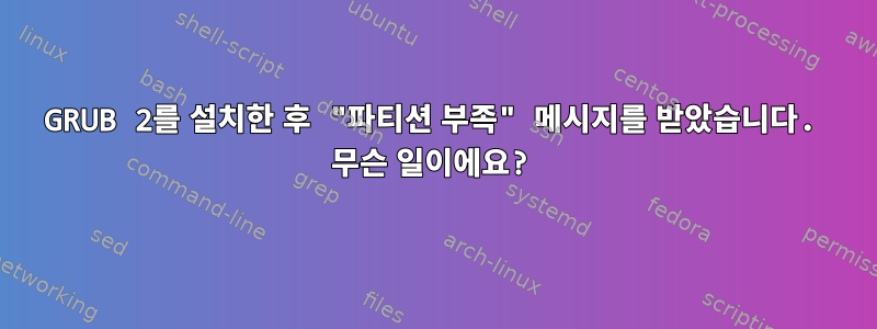 GRUB 2를 설치한 후 "파티션 부족" 메시지를 받았습니다. 무슨 일이에요?