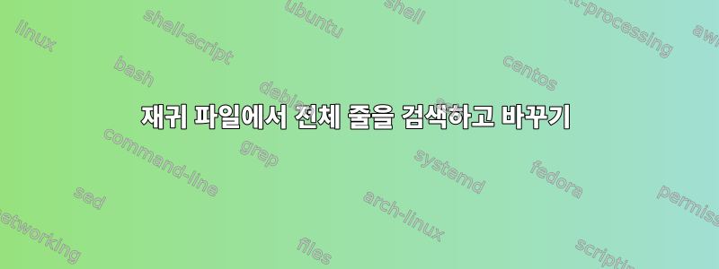 재귀 파일에서 전체 줄을 검색하고 바꾸기