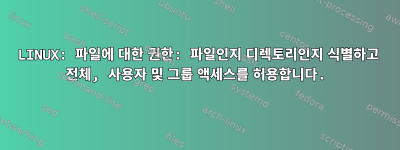 LINUX: 파일에 대한 권한: 파일인지 디렉토리인지 식별하고 전체, 사용자 및 그룹 액세스를 허용합니다.