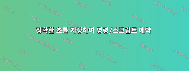 정확한 초를 지정하여 명령/스크립트 예약