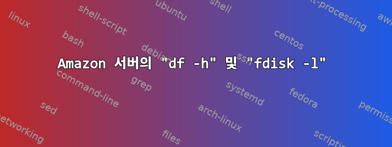 Amazon 서버의 "df -h" 및 "fdisk -l"