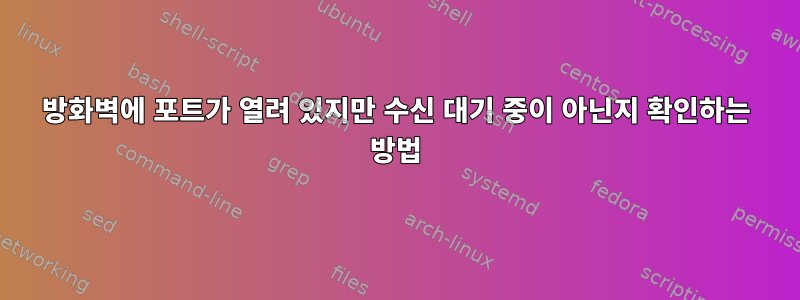 방화벽에 포트가 열려 있지만 수신 대기 중이 아닌지 확인하는 방법