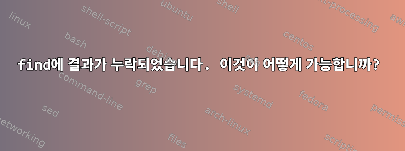 find에 결과가 누락되었습니다. 이것이 어떻게 가능합니까?