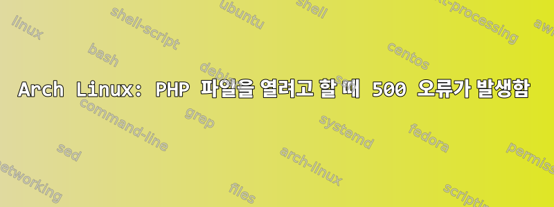 Arch Linux: PHP 파일을 열려고 할 때 500 오류가 발생함