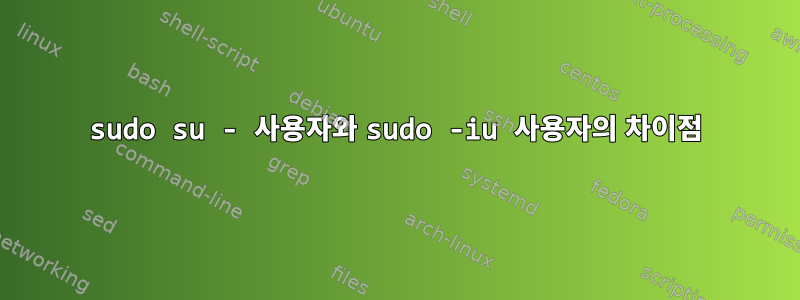 sudo su - 사용자와 sudo -iu 사용자의 차이점