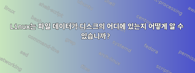 Linux는 파일 데이터가 디스크의 어디에 있는지 어떻게 알 수 있습니까?