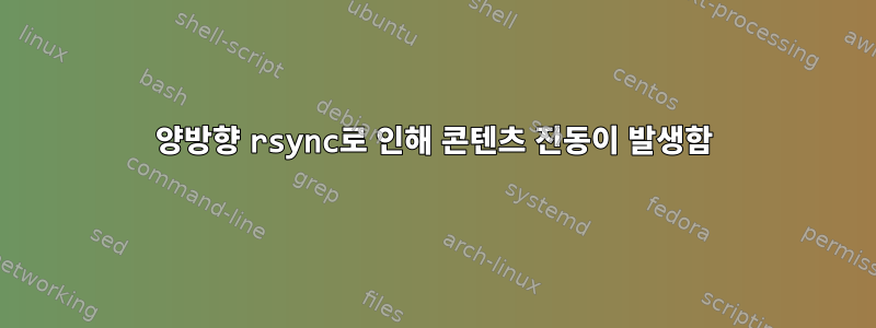 양방향 rsync로 인해 콘텐츠 진동이 발생함