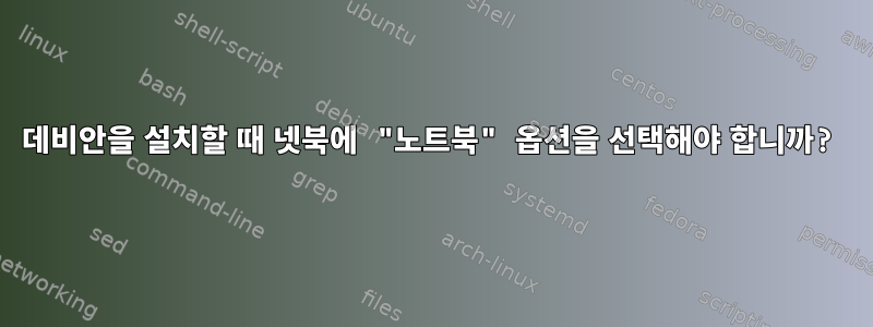 데비안을 설치할 때 넷북에 "노트북" 옵션을 선택해야 합니까?