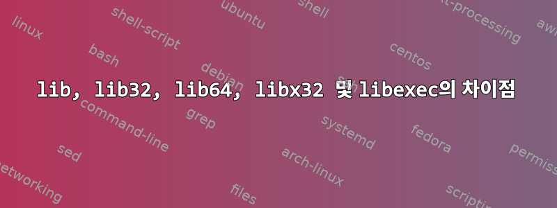 lib, lib32, lib64, libx32 및 libexec의 차이점