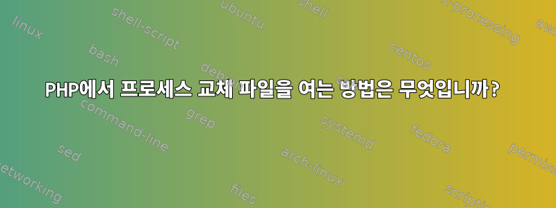 PHP에서 프로세스 교체 파일을 여는 방법은 무엇입니까?