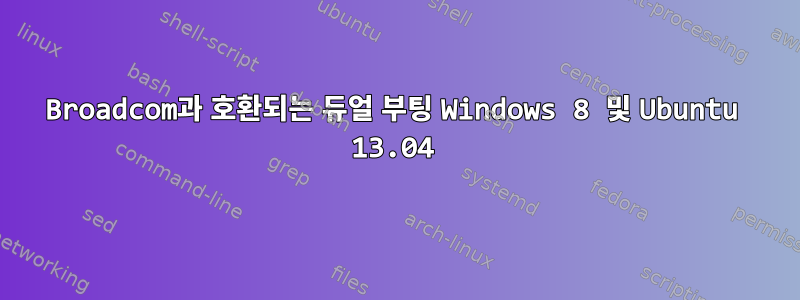 Broadcom과 호환되는 듀얼 부팅 Windows 8 및 Ubuntu 13.04