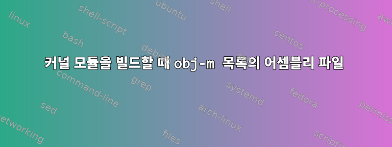 커널 모듈을 빌드할 때 obj-m 목록의 어셈블리 파일