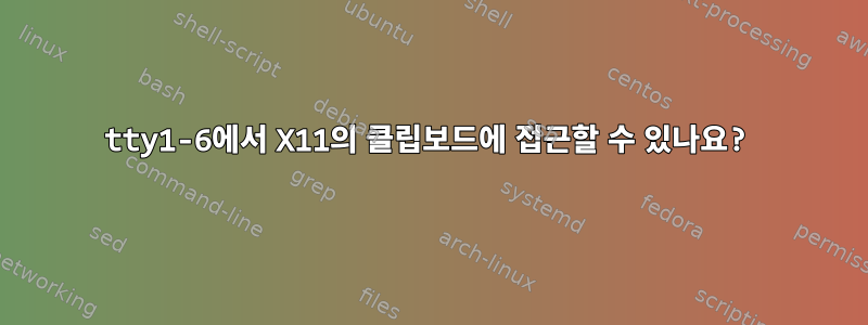 tty1-6에서 X11의 클립보드에 접근할 수 있나요?