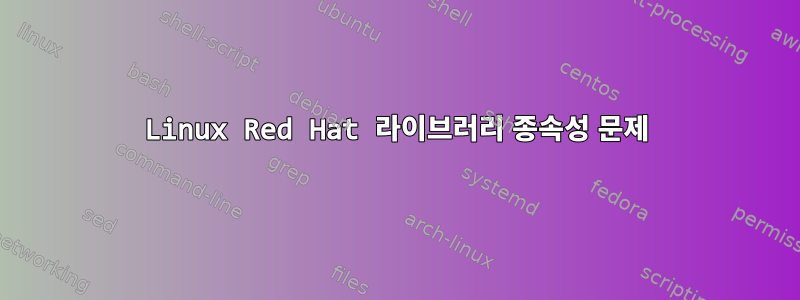 Linux Red Hat 라이브러리 종속성 문제