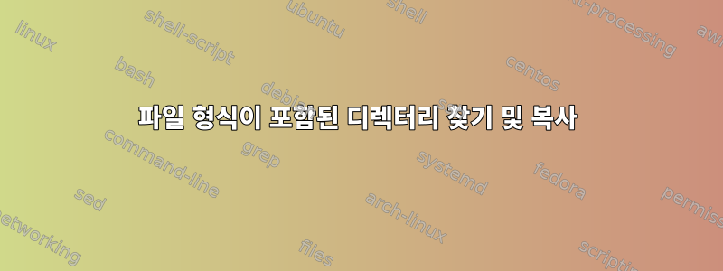 파일 형식이 포함된 디렉터리 찾기 및 복사