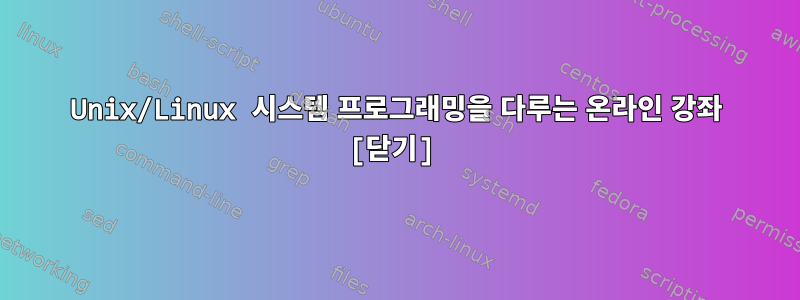 Unix/Linux 시스템 프로그래밍을 다루는 온라인 강좌 [닫기]