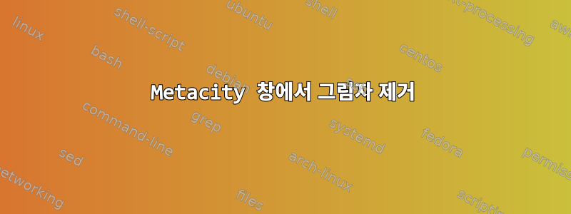 Metacity 창에서 그림자 제거