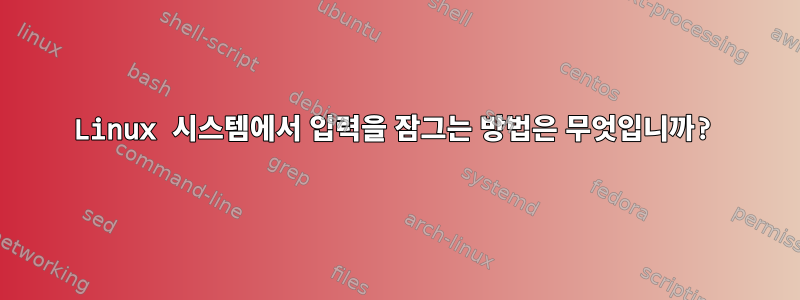 Linux 시스템에서 입력을 잠그는 방법은 무엇입니까?