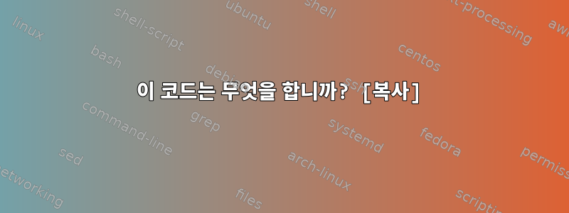 이 코드는 무엇을 합니까? [복사]